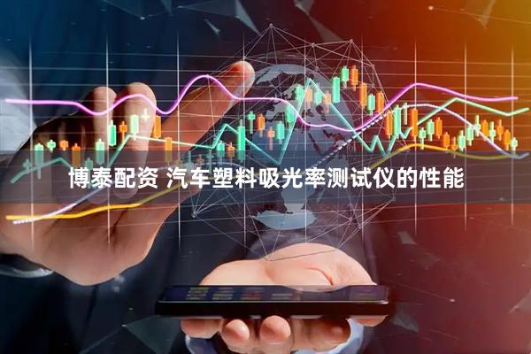 博泰配资 汽车塑料吸光率测试仪的性能