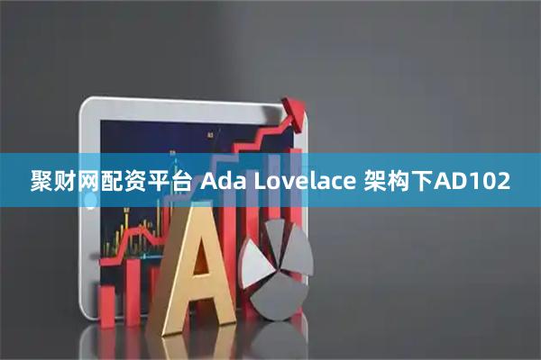 聚财网配资平台 Ada Lovelace 架构下AD102