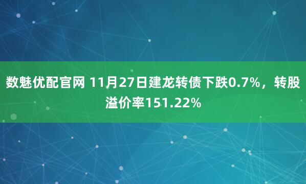 数魅优配官网 11月27日建龙转债下跌0.7%，转股溢价率151.22%