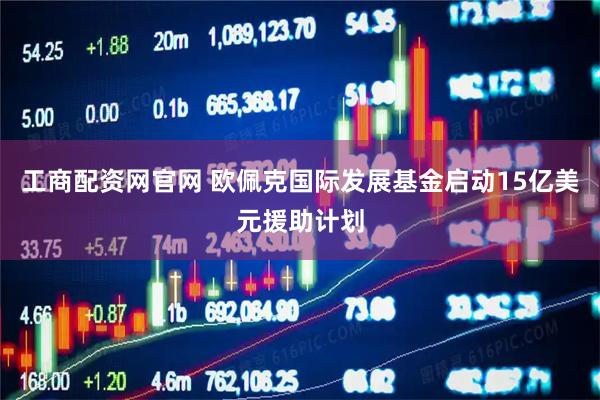 工商配资网官网 欧佩克国际发展基金启动15亿美元援助计划